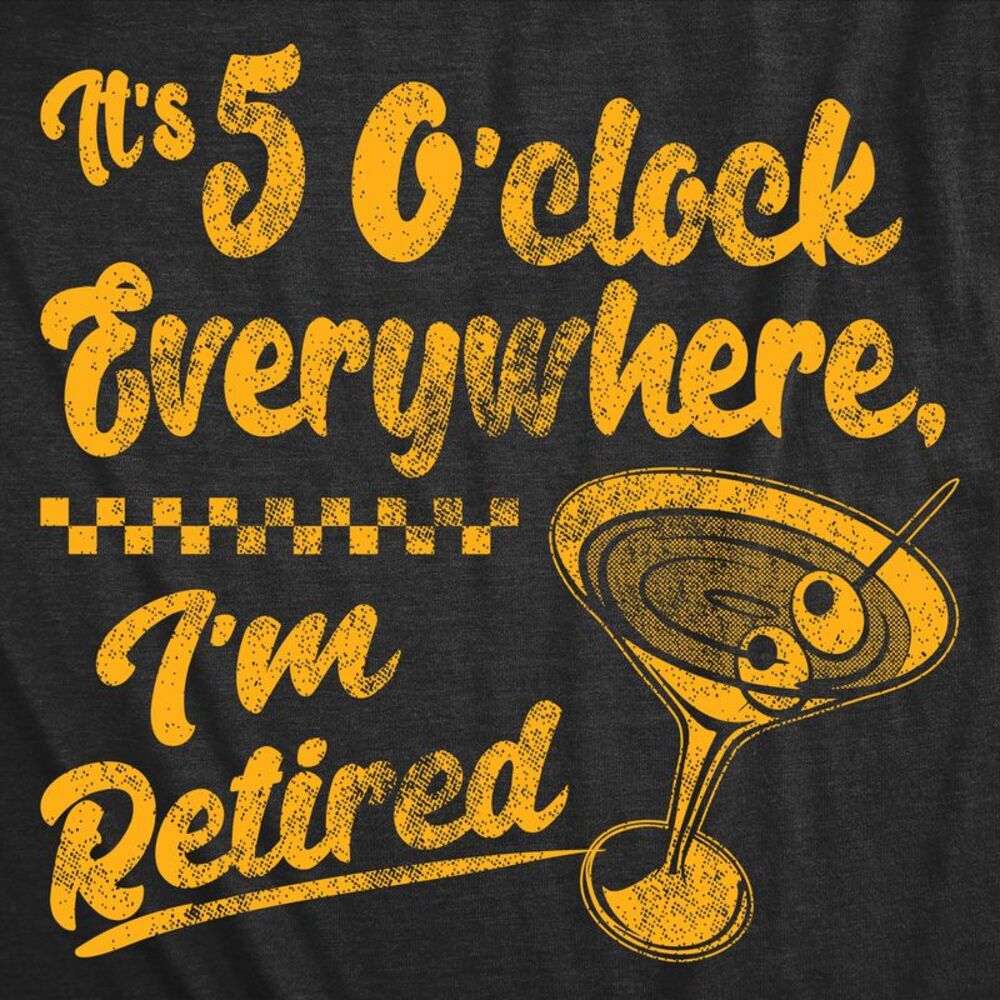 Womens Funny T Shirts Its 5 Oclock Everywhere Im Retired Sarcastic Drinking - Picture 2 of 4